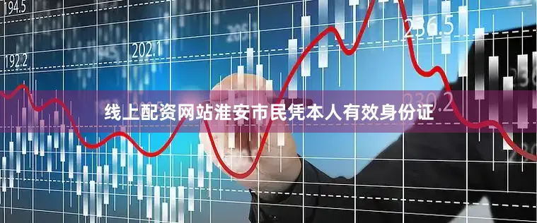 线上配资网站淮安市民凭本人有效身份证