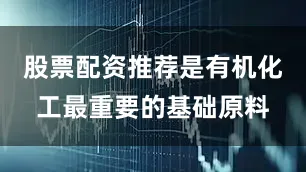 股票配资推荐是有机化工最重要的基础原料